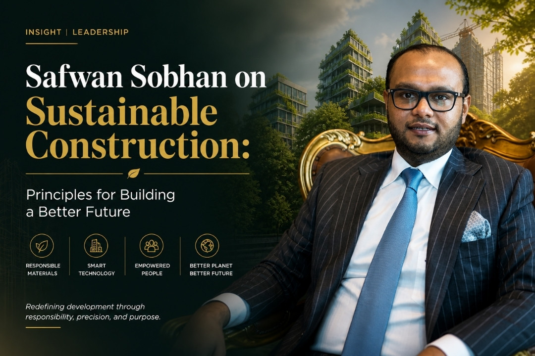 Safwan Sobhan on Sustainable Construction: Principles for Building a Better Future